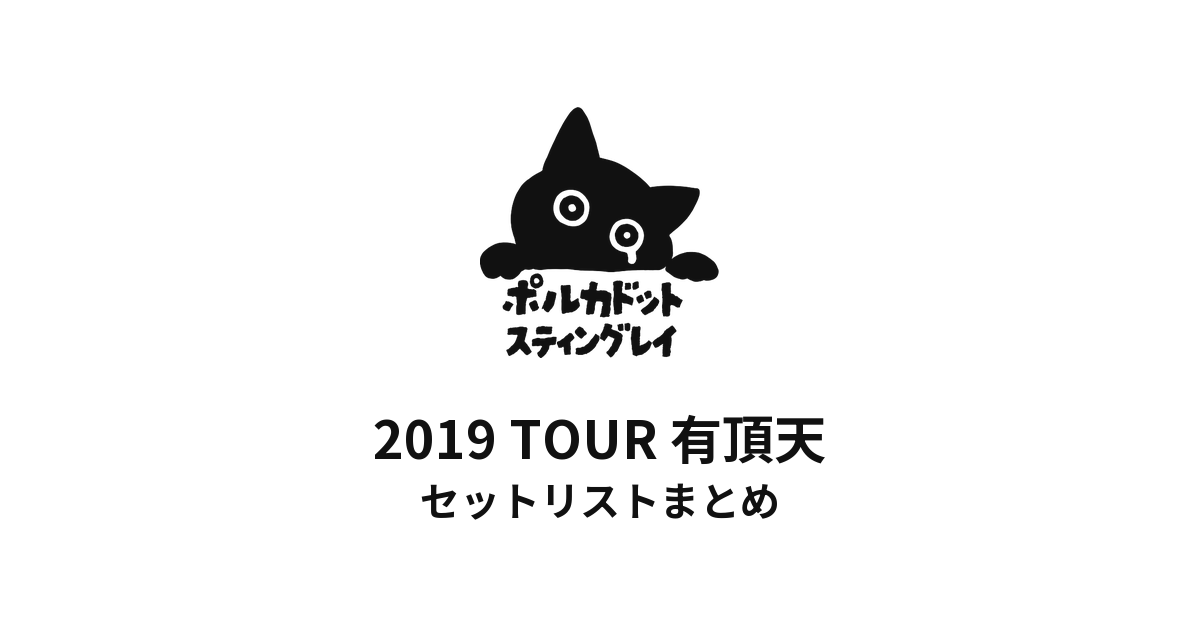 ポルカドットスティングレイ 2019 TOUR 有頂天 セットリストまとめ
