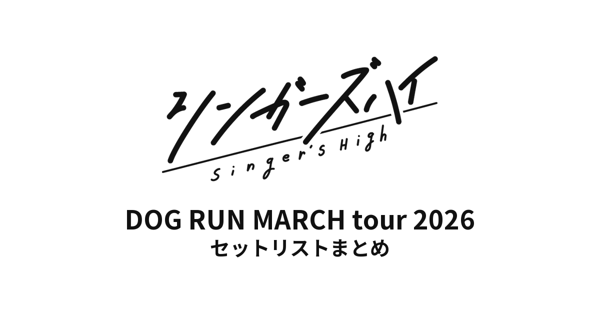 シンガーズハイ DOG RUN MARCH tour 2026 全公演セットリストまとめ