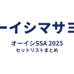 オーイシマサヨシ オーイシSSA 2025 セットリストまとめ