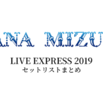 水樹奈々 LIVE EXPRESS 2019 セットリストまとめ