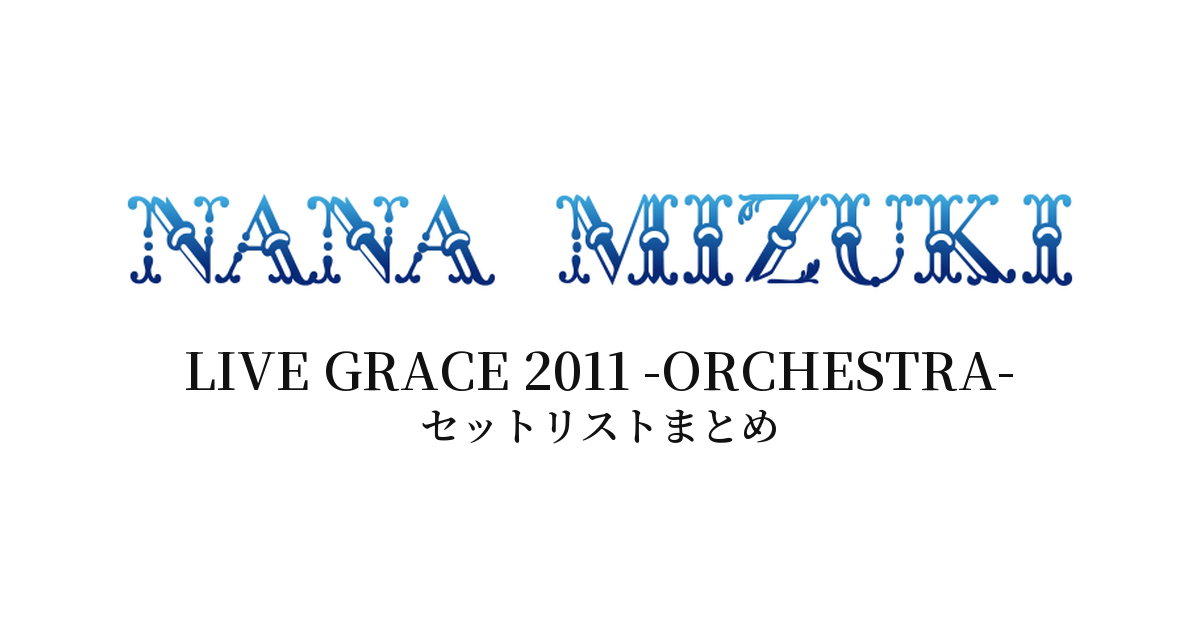 水樹奈々 LIVE GRACE 2011 -ORCHESTRA- セットリストまとめ