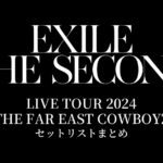 EXILE THE SECOND LIVE TOUR 2024 "THE FAR EAST COWBOYZ" セットリストまとめ