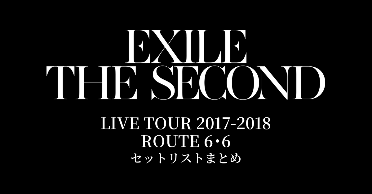 EXILE THE SECOND LIVE TOUR 2017-2018 "ROUTE 6･6" セットリストまとめ