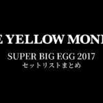 THE YELLOW MONKEY SUPER BIG EGG 2017 セットリストまとめ