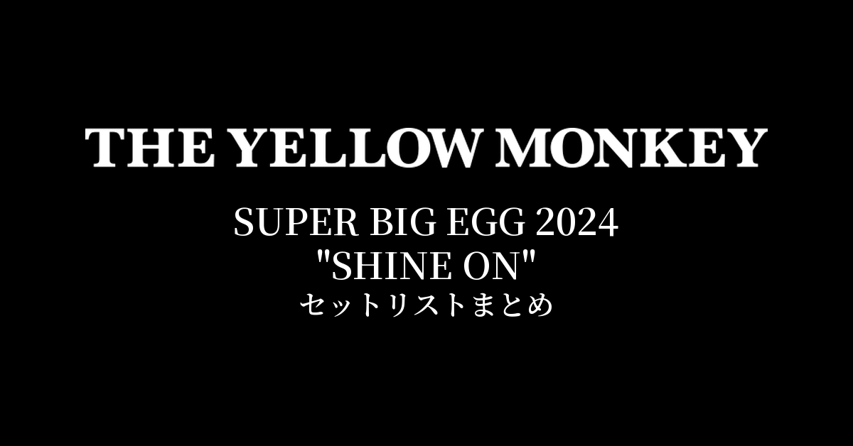 THE YELLOW MONKEY SUPER BIG EGG 2024 "SHINE ON" セットリストまとめ