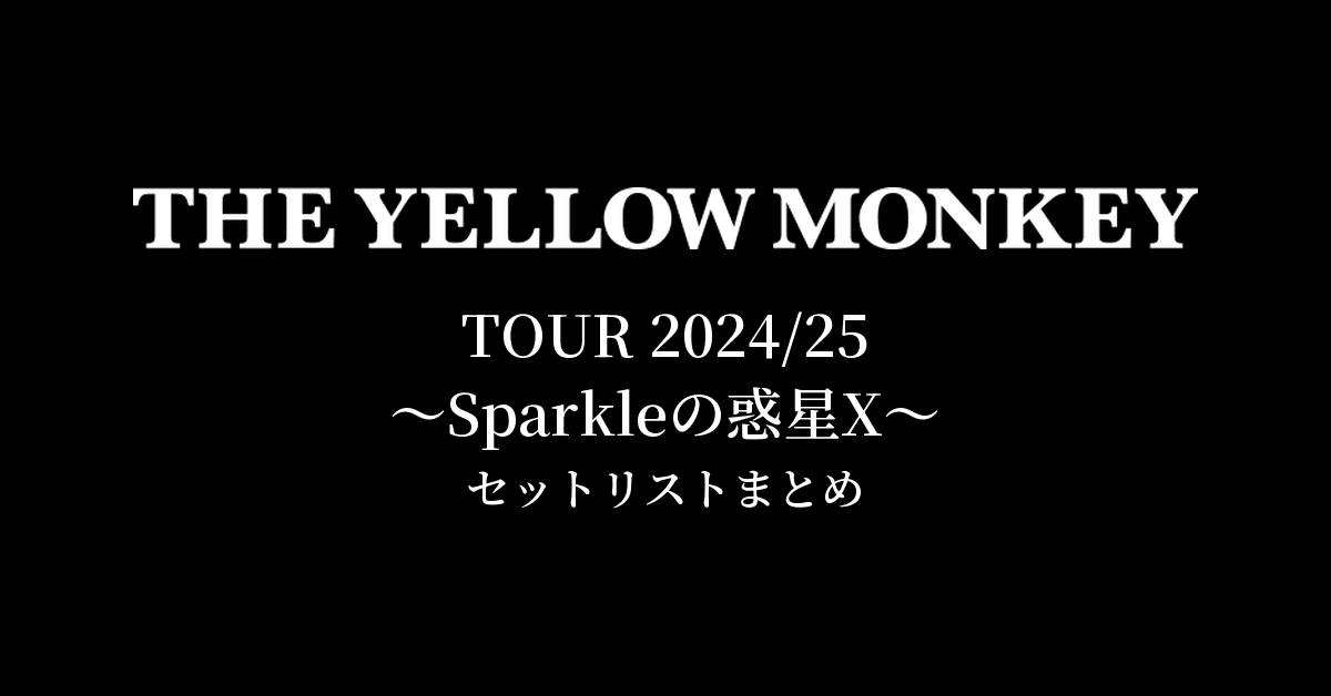 THE YELLOW MONKEY TOUR 2024/25 〜Sparkleの惑星X〜 セットリストまとめ