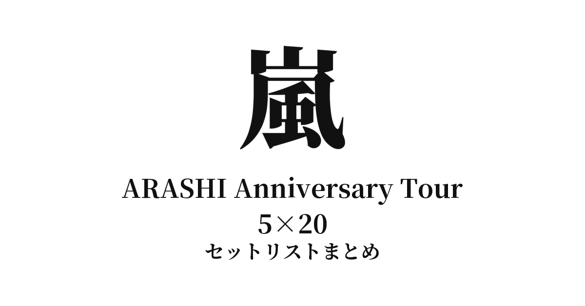 嵐 ARASHI Anniversary Tour 5×20 セットリストまとめ