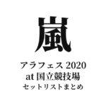 嵐 アラフェス 2020 at 国立競技場 セットリストまとめ