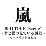 嵐 ARASHI 10-11 TOUR "Scene"〜君と僕の見ている風景〜 セットリストまとめ