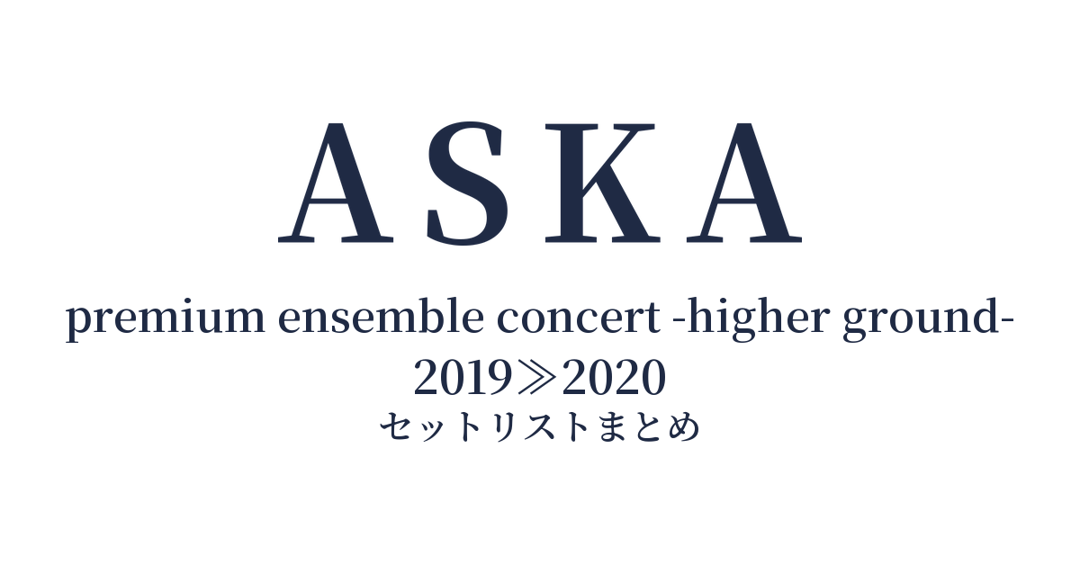 billboard classics ASKA premium ensemble concert -higher ground- 2019≫2020 セットリストまとめ