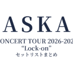 ASKA CONCERT TOUR 2026-2027 “Lock-on” セットリストまとめ