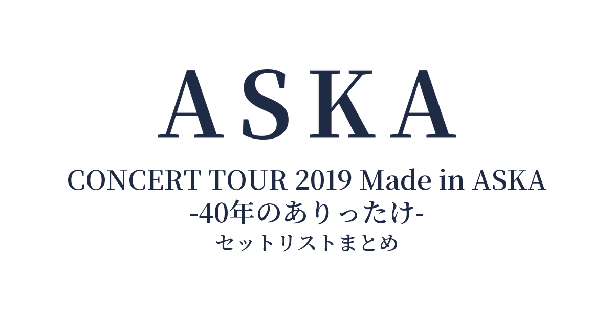 ASKA CONCERT TOUR 2019 Made in ASKA -40年のありったけ- セットリストまとめ
