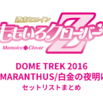 ももクロ DOME TREK 2016 "AMARANTHUS/白金の夜明け" セットリストまとめ