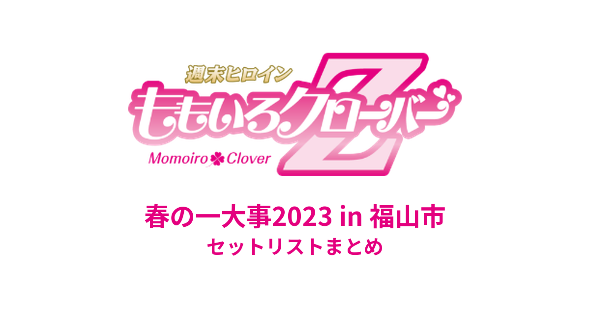 ももクロ春の一大事2023 in 福山市 セットリストまとめ