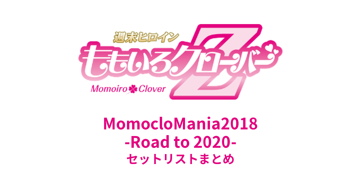 ももクロ MomocloMania2018 -Road to 2020- セットリストまとめ