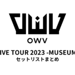 OWV LIVE TOUR 2023 -MUSEUM- セットリストまとめ