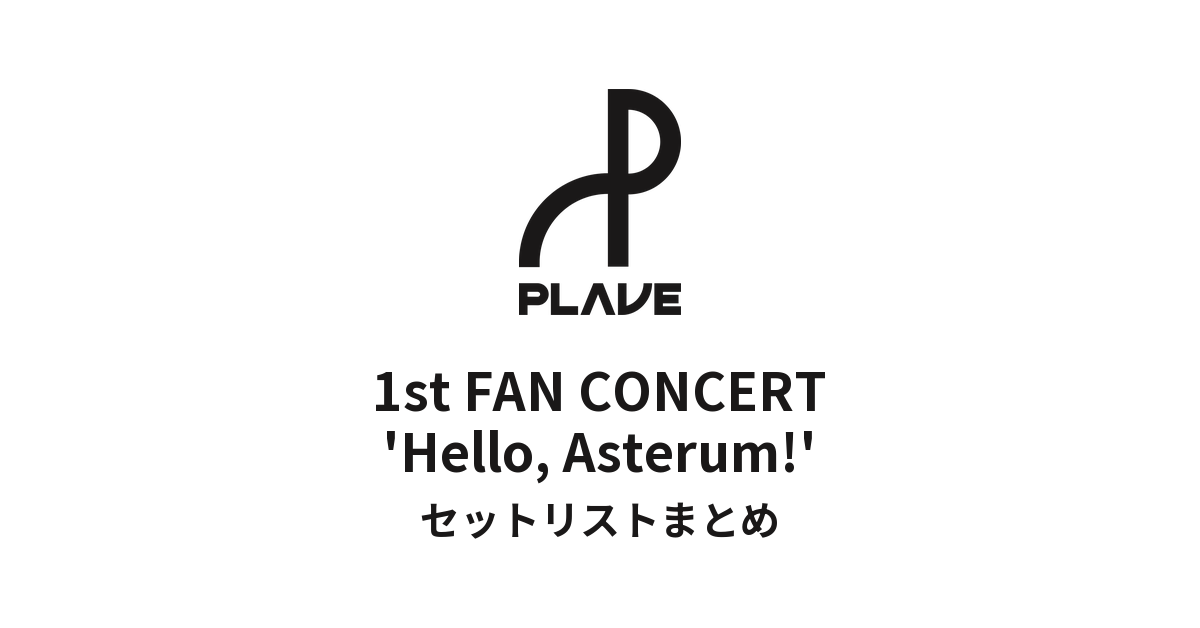 PLAVE 1st FAN CONCERT 'Hello, Asterum!' セットリストまとめ