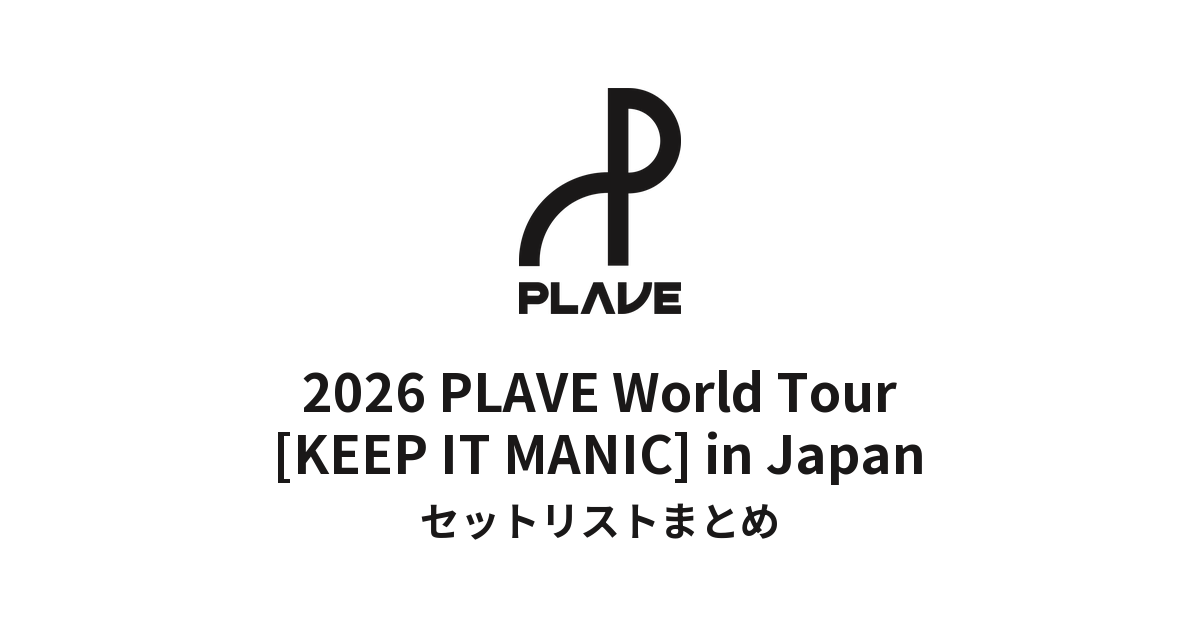 2026 PLAVE World Tour [KEEP IT MANIC] in Japan セットリストまとめ