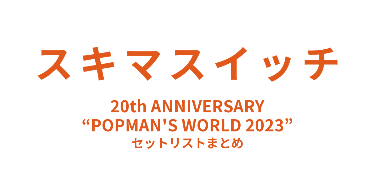 スキマスイッチ 20th ANNIVERSARY “POPMAN'S WORLD 2023” セットリストまとめ