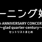 モーニング娘。'23 25th ANNIVERSARY CONCERT TOUR ～glad quarter-century～ セットリストまとめ