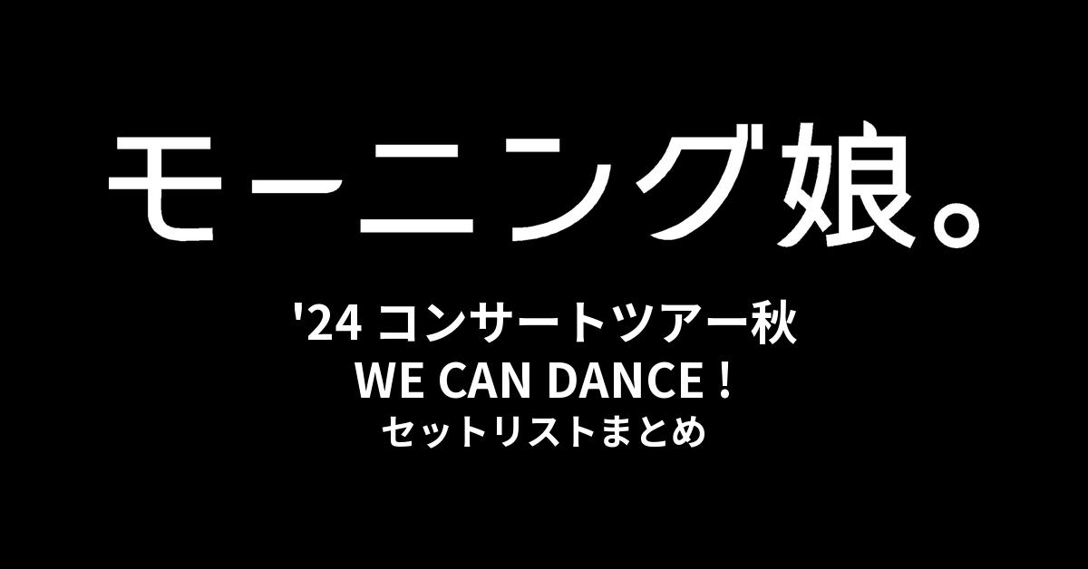 モーニング娘。'24 コンサートツアー秋 WE CAN DANCE ! セットリストまとめ