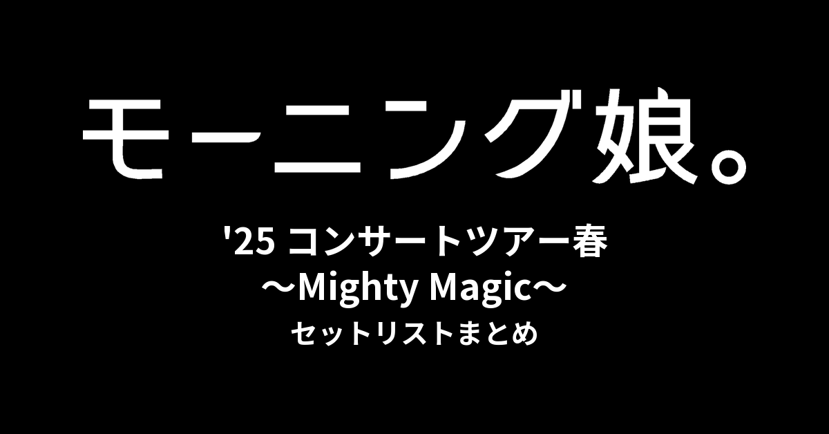 モーニング娘。'25 コンサートツアー春 ～Mighty Magic～ セットリストまとめ