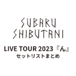 渋谷すばる LIVE TOUR 2023『ん』 セットリストまとめ