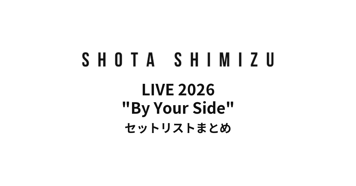 ゲルぴよ presents SHOTA SHIMIZU LIVE 2026 "By Your Side" セットリストまとめ