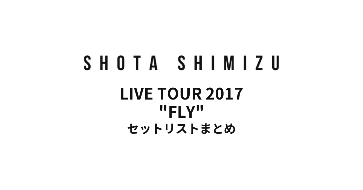 清水翔太 LIVE TOUR 2017 "FLY" セットリストまとめ