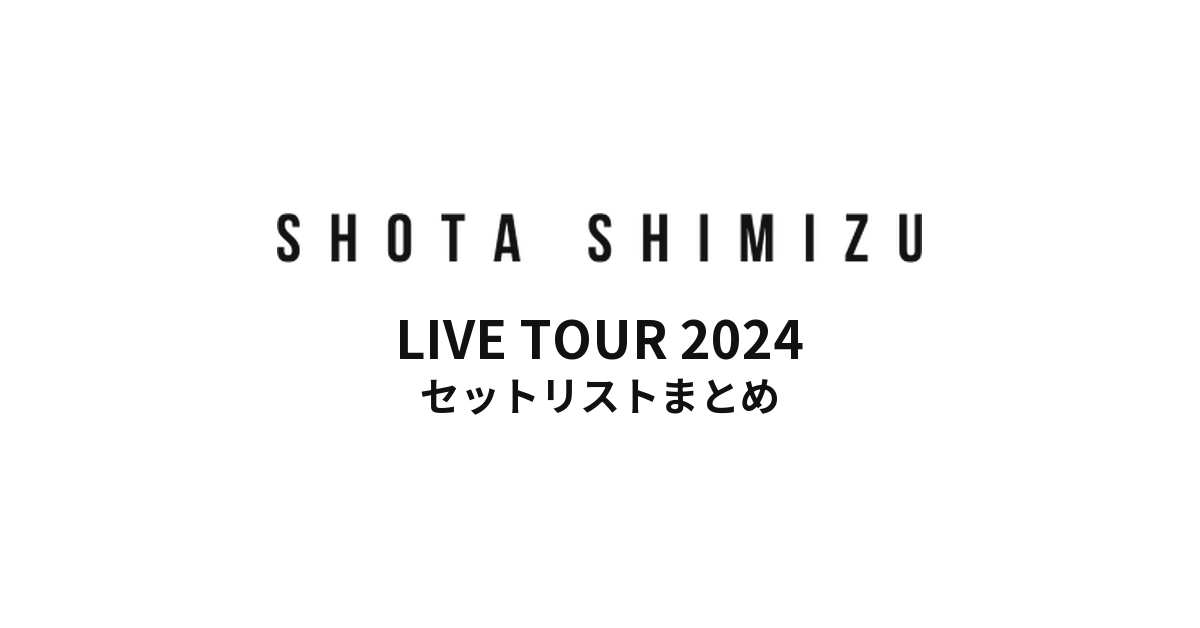 ゲルぴよ presents SHOTA SHIMIZU LIVE TOUR 2024 セットリストまとめ