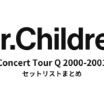 Mr.Children Concert Tour Q 2000-2001 全公演セットリストまとめ
