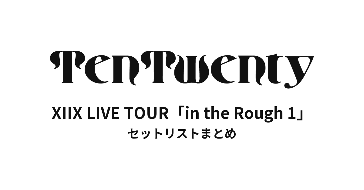XIIX LIVE TOUR「in the Rough 1」セットリストまとめ