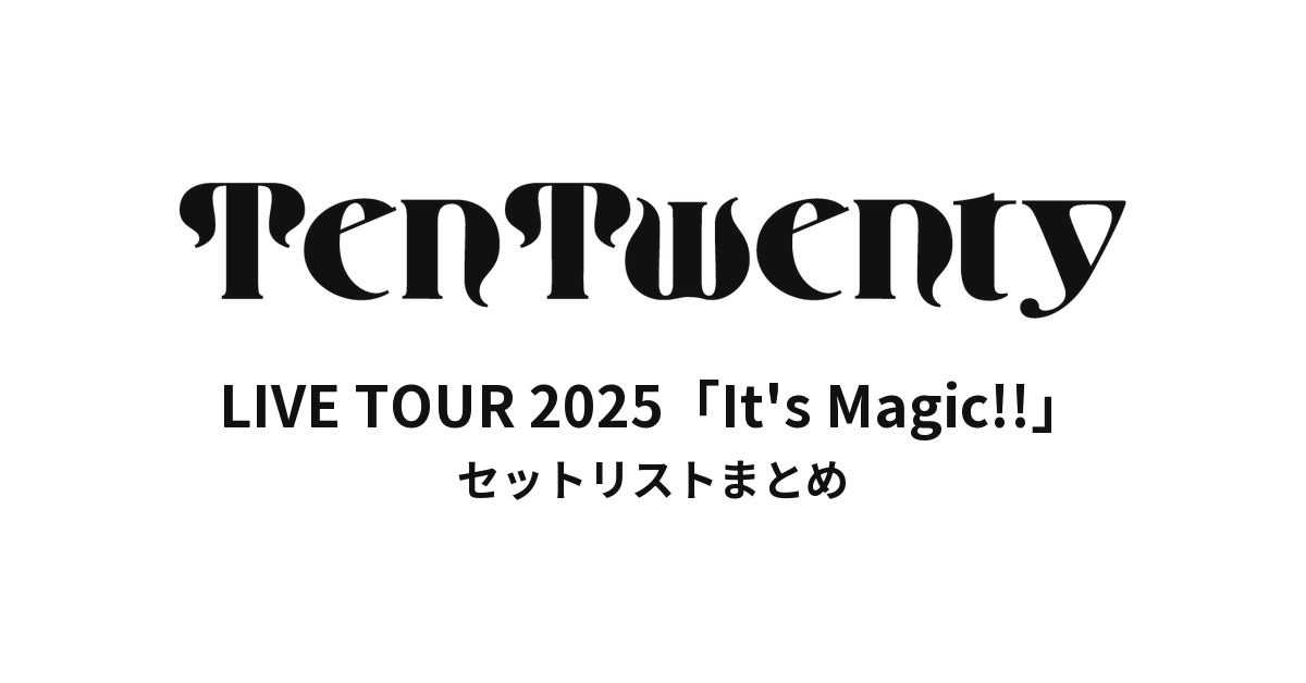 TenTwenty LIVE TOUR 2025「It's Magic!!」セットリストまとめ