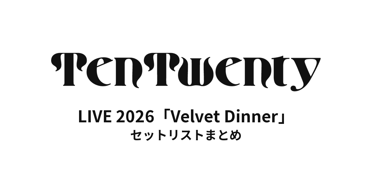 TenTwenty LIVE 2026「Velvet Dinner」セットリストまとめ
