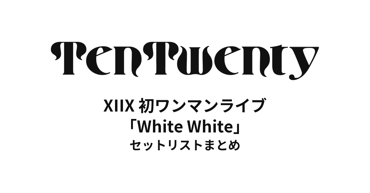 XIIX 初ワンマンライブ「White White」セットリストまとめ