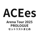 ACEes Arena Tour 2025 PROLOGUE セットリストまとめ