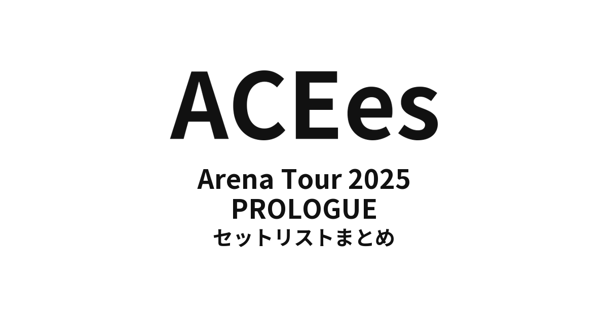 ACEes Arena Tour 2025 PROLOGUE セットリストまとめ - もとりょこblog