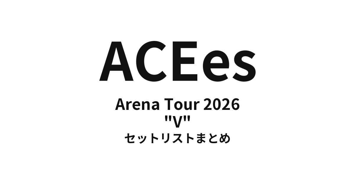 ACEes Arena Tour 2026 "V" セットリストまとめ