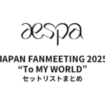 MY-J presents aespa JAPAN FANMEETING 2025 “To MY WORLD” セットリストまとめ