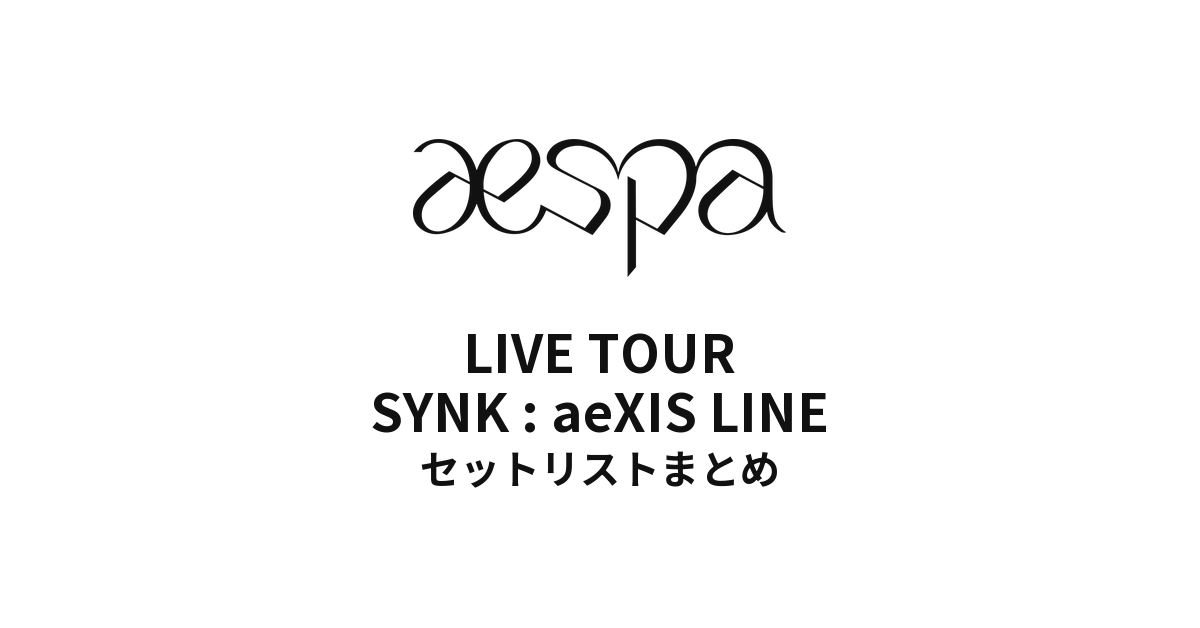 2025 aespa LIVE TOUR - SYNK : aeXIS LINE セットリストまとめ