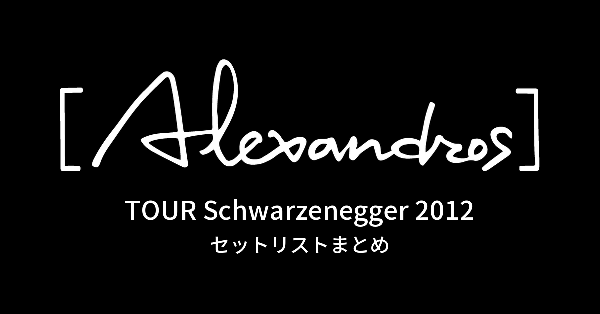 TOUR Schwarzenegger 2012 セットリストまとめ