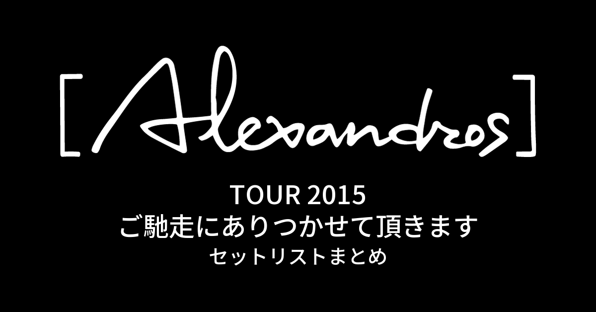 TOUR 2015 ご馳走にありつかせて頂きます セットリストまとめ