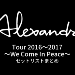 Tour 2016〜2017〜We Come In Peace〜 セットリストまとめ