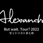 But wait. Tour? 2022 セットリストまとめ