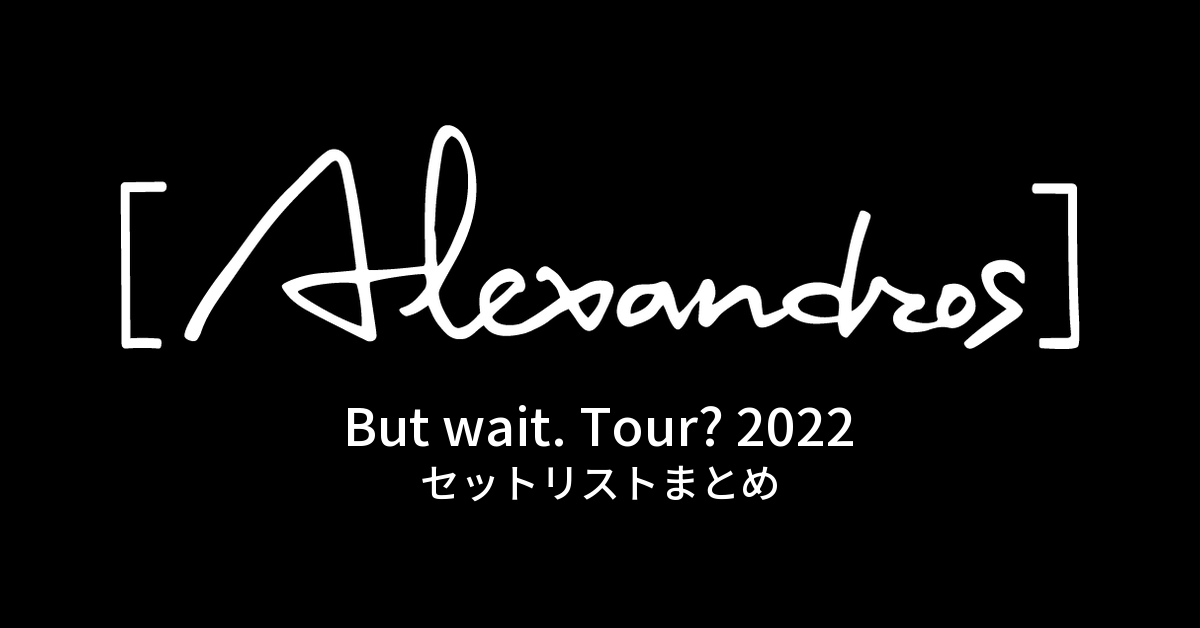 But wait. Tour? 2022 セットリストまとめ