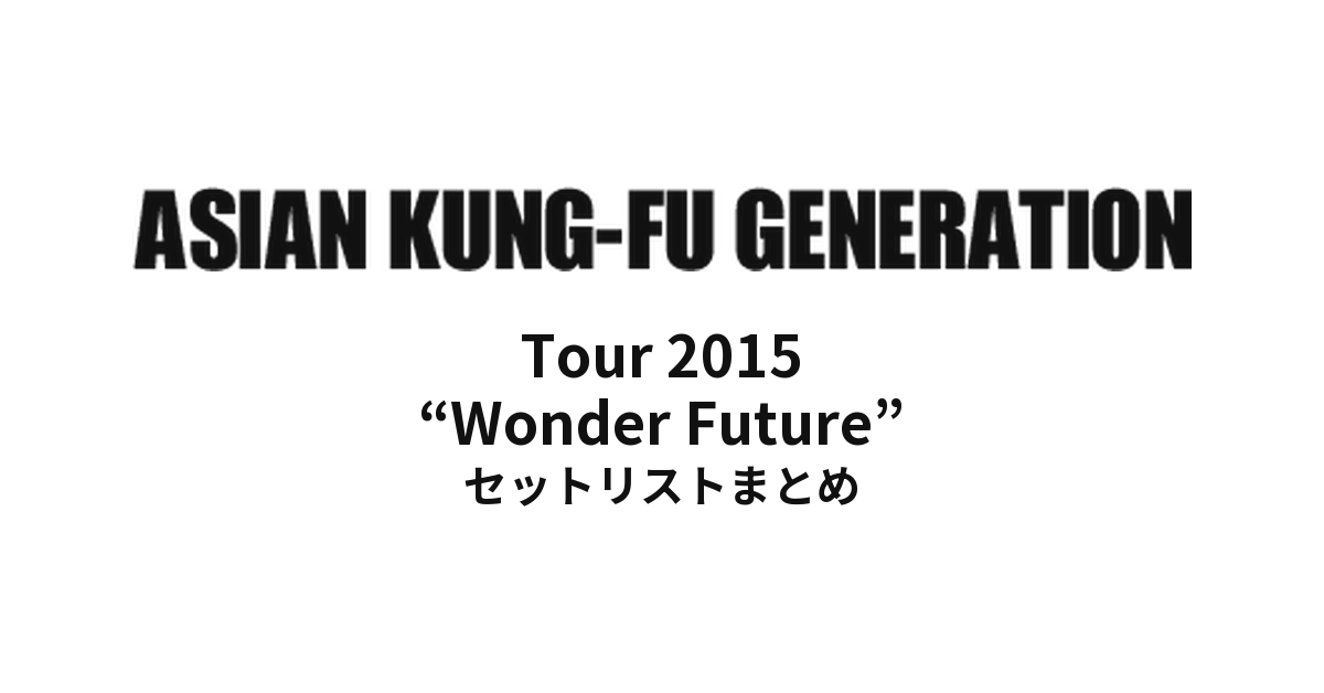ASIAN KUNG-FU GENERATION Tour 2015 “Wonder Future” セットリストまとめ