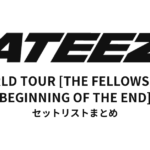 ATEEZ WORLD TOUR [THE FELLOWSHIP : BEGINNING OF THE END] 全公演セットリストまとめ