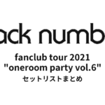 back number fanclub tour 2021 "oneroom party vol.6" セットリストまとめ