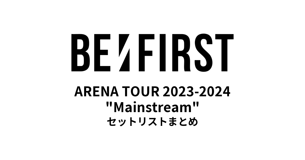 BE:FIRST ARENA TOUR 2023-2024 "Mainstream" セットリストまとめ