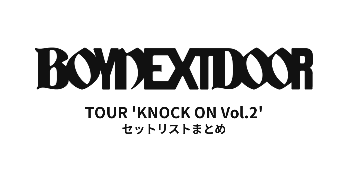 BOYNEXTDOOR TOUR 'KNOCK ON Vol.2' セットリストまとめ